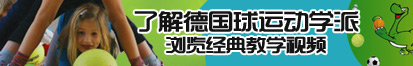 鸡巴插骚逼的视频了解德国球运动学派，浏览经典教学视频。